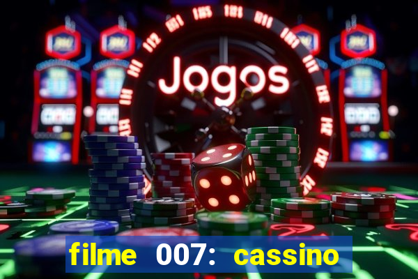 filme 007: cassino royale completo dublado